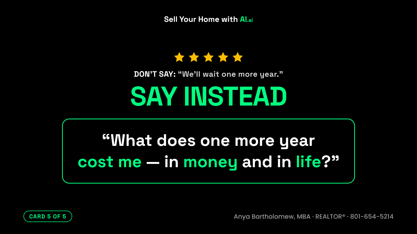 Should I sell my house now or wait, card 5 of 5. Don't say: We'll wait one more year. Say instead: What does one more year cost me, in money and in life? Should I sell my house now or wait, card 5 of 5. Don't say: We'll wait one more year. Say instead: What does one more year cost me, in money and in life?