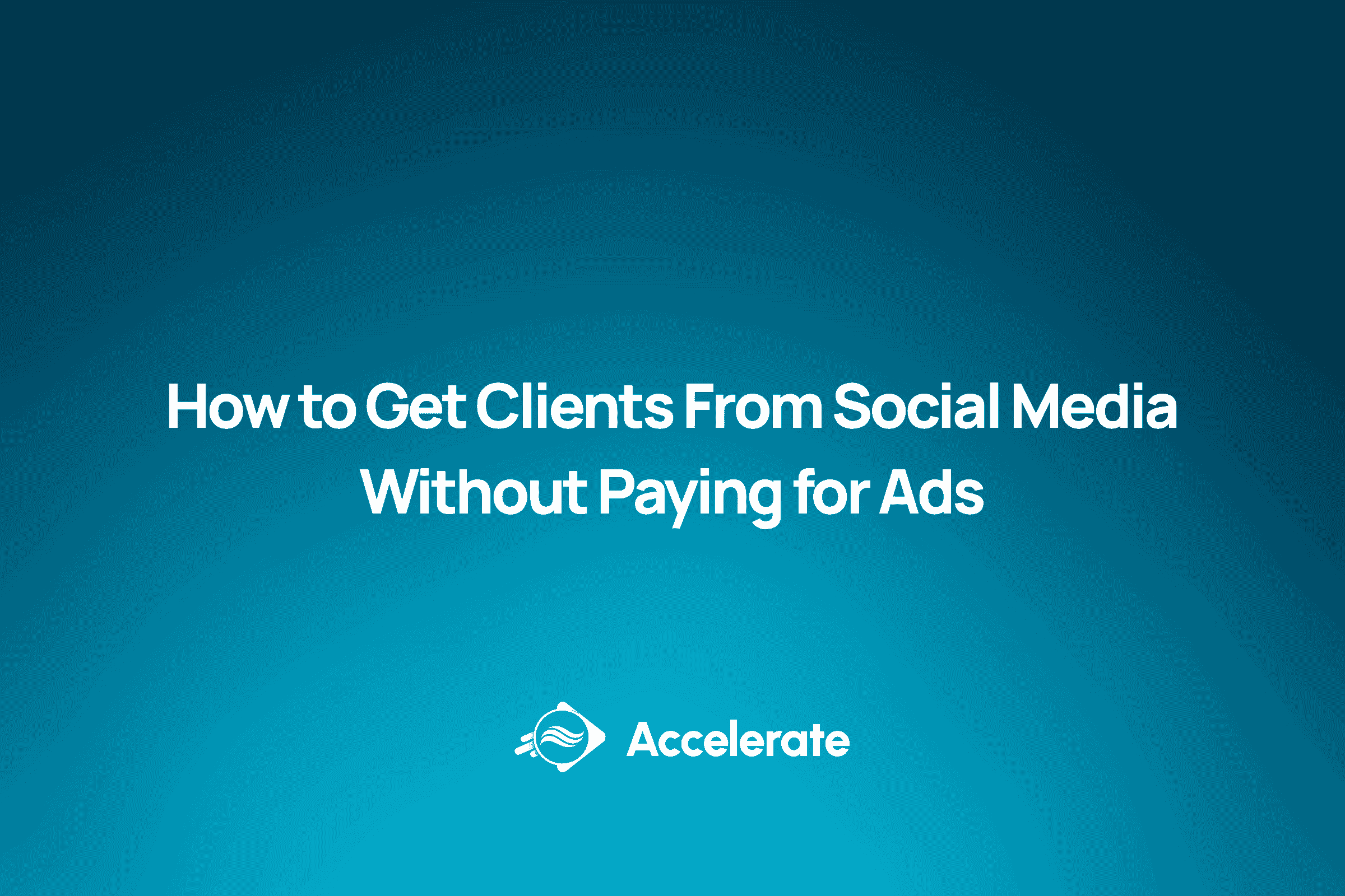 How to Get Clients From Social Media Without Paying for Ads