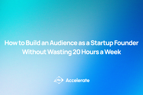 How to Build an Audience as a Startup Founder Without Wasting 20 Hours a Week