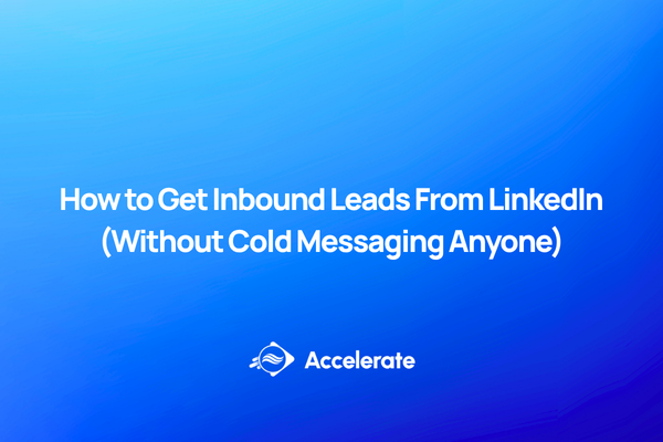 How to Get Inbound Leads From LinkedIn (Without Cold Messaging Anyone)
