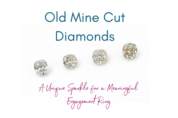 Why Old Mine Cut Diamonds Make the Perfect Vintage-Inspired Engagement Ring