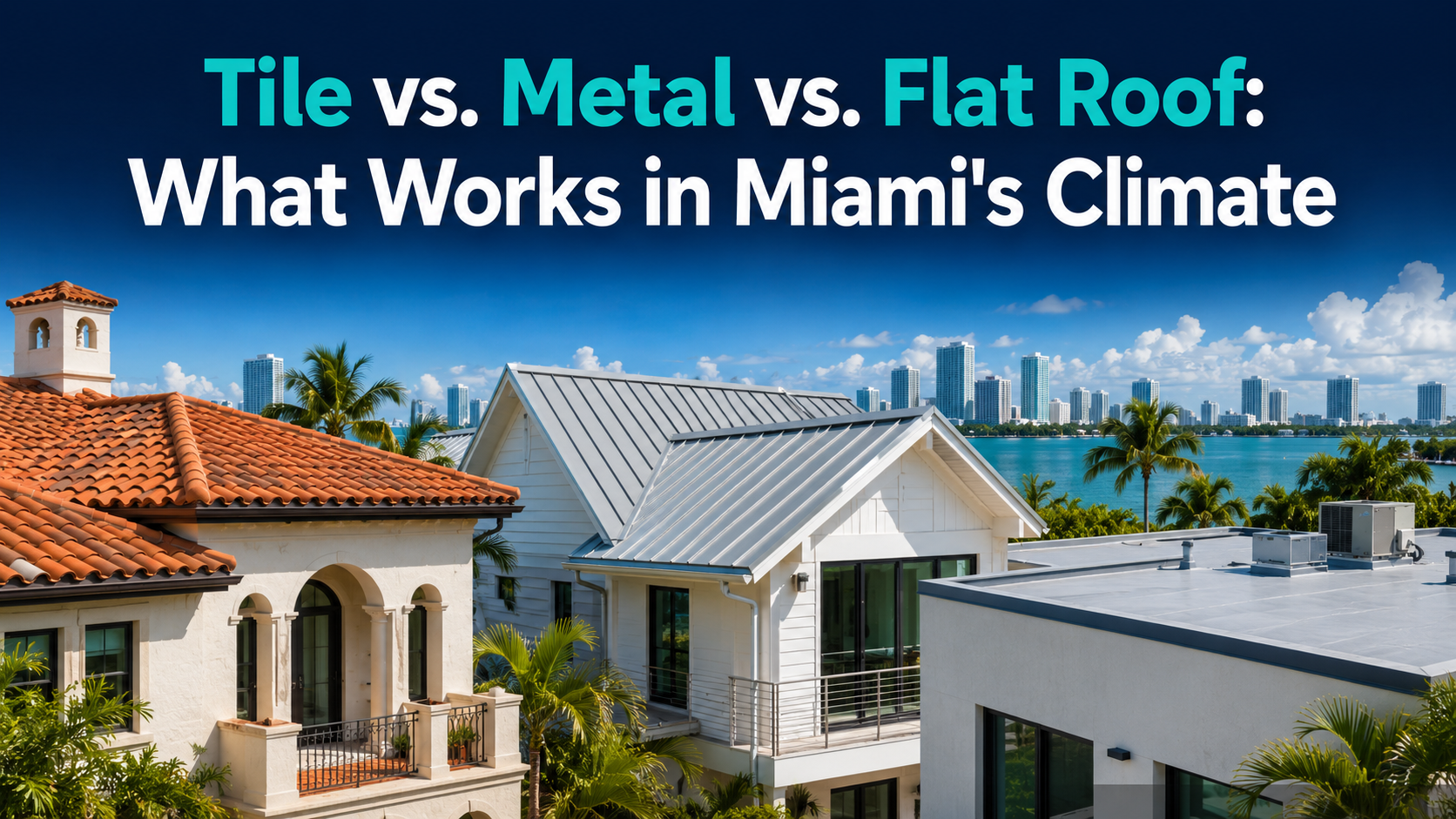 Tile vs. Metal vs. Flat Roof: What Actually Works in Miami's Climate