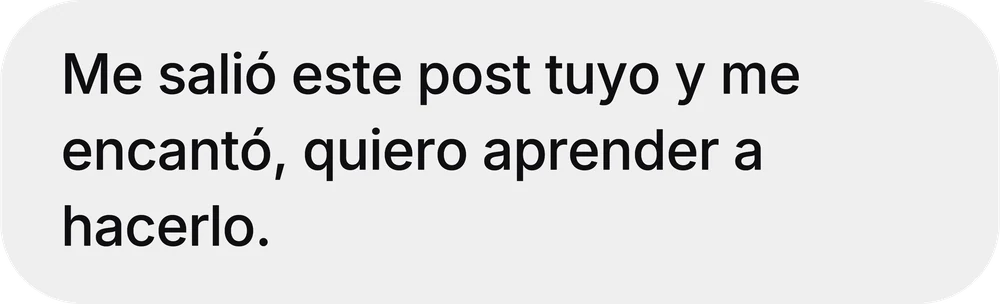 Mensaje recibido por Instagram: «Me salió este post tuyo y me encantó, quiero aprender a hacerlo.»