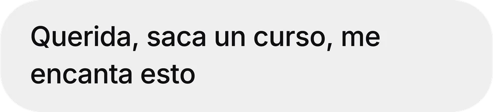Mensaje recibido por Instagram: «Querida, saca un curso, me encanta esto.»