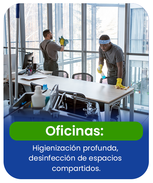 Oficinas: Higienización profunda, desinfección de espacios compartidos.