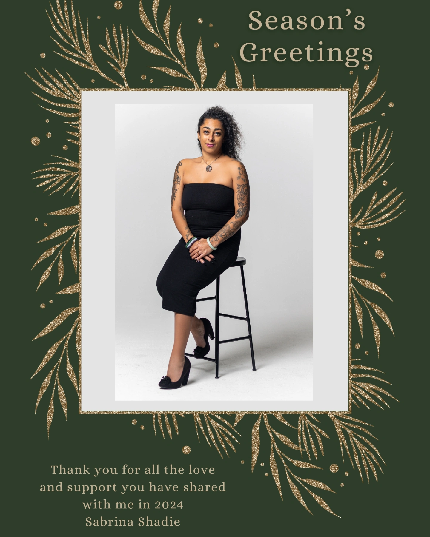 Seasons Greeting Card in green abd gold with picture of Sabrina and text reading 'Thank you for all the love and support you have shared with me in 2024, Sabrina Shadie' Seasons Greeting Card in green abd gold with picture of Sabrina and text reading 'Thank you for all the love and support you have shared with me in 2024, Sabrina Shadie'