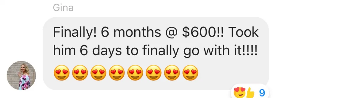 Gina in the group chat: “Finally! 6 months @ $600!! Took him 6 days to finally go with it!!!!”
