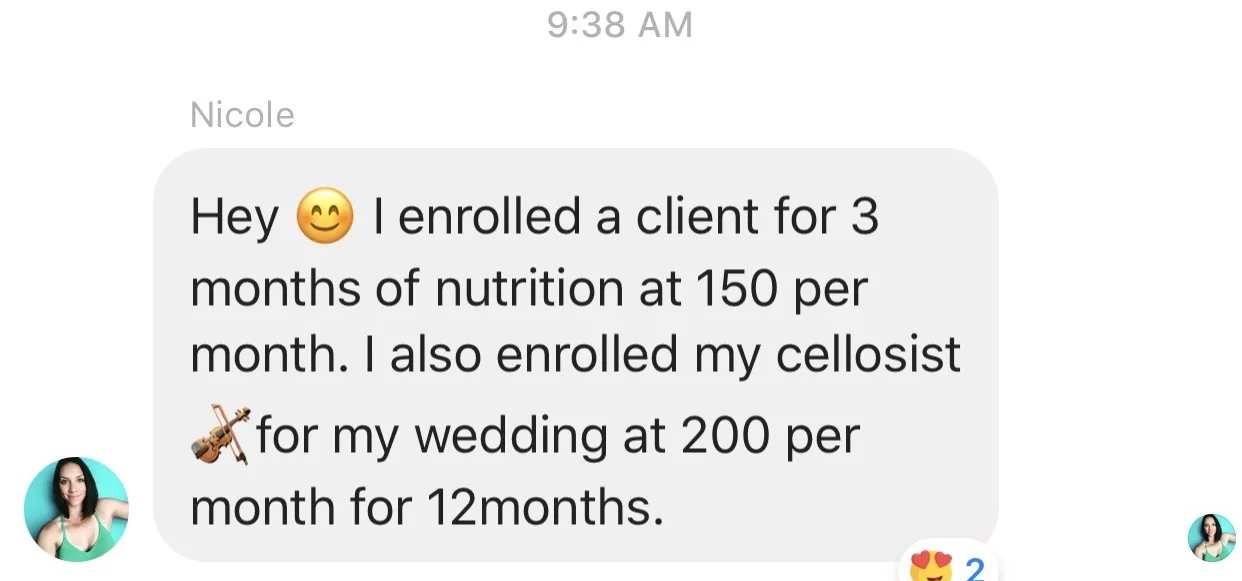 Hey I enrolled a client for 3 months of nutrition at 150 per month. I also enrolled my cellosist for my wedding at 200 per month for 12months.