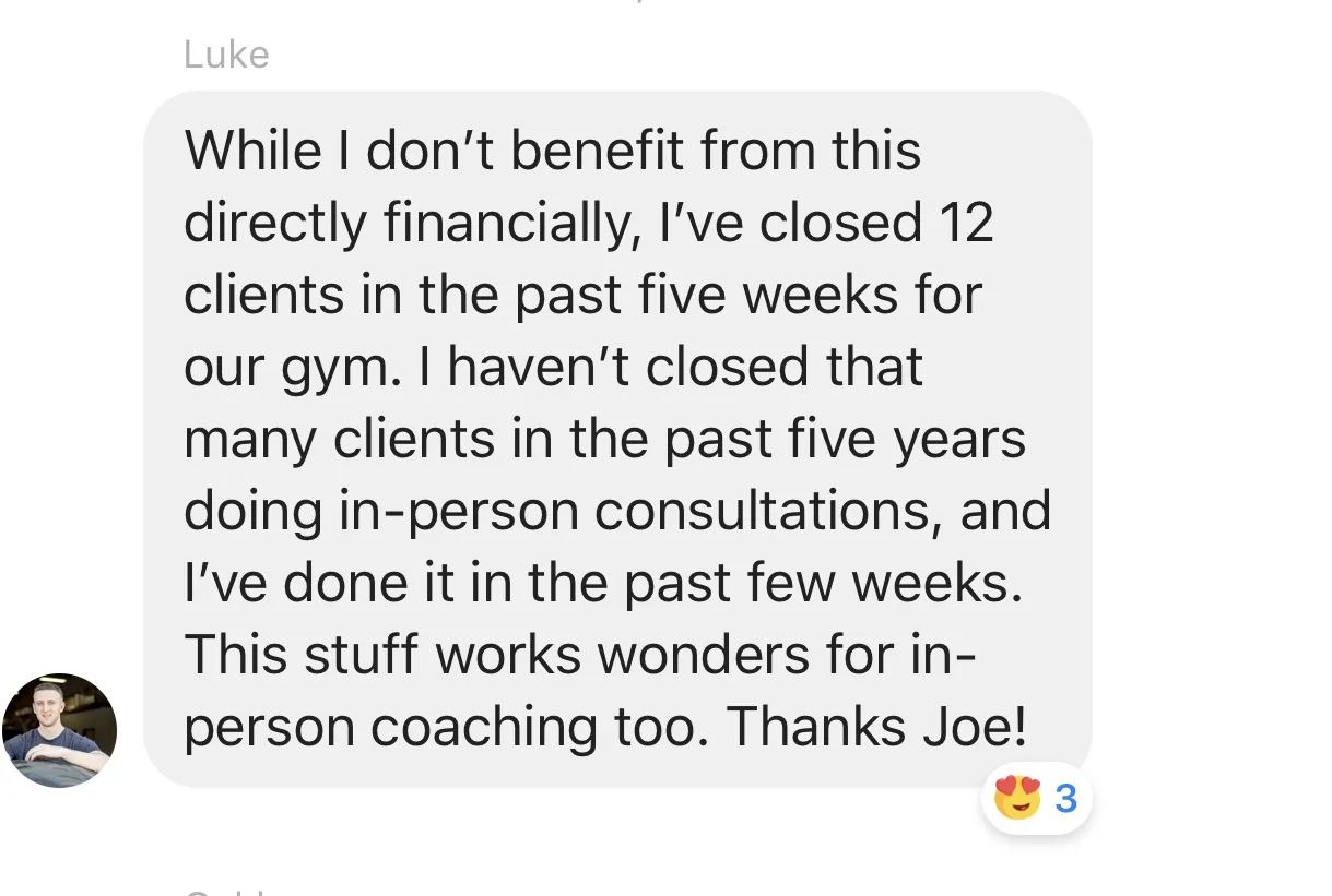 Luke in a group chat: “While I don’t benefit from this directly financially, I’ve closed 12 clients in the past five weeks for our gym.”