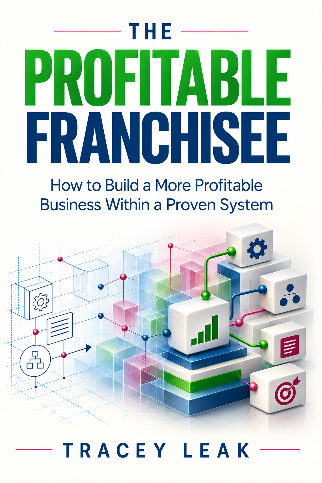The Profitable Franchisee: How to Build a More Profitable Business Within a Proven System, by Tracey Leak