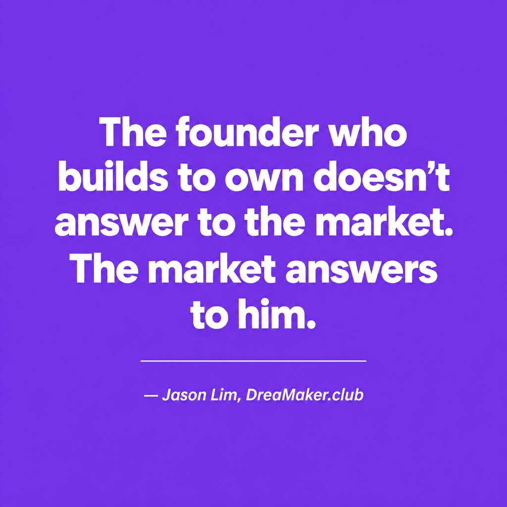 Quote card: The founder who builds to own doesn't answer to the market - Jason Lim DreaMaker.club