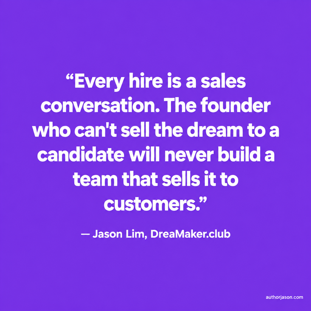 Every hire is a sales conversation. The founder who cannot sell the dream to a candidate will never build a team that sells it to customers. Jason Lim
