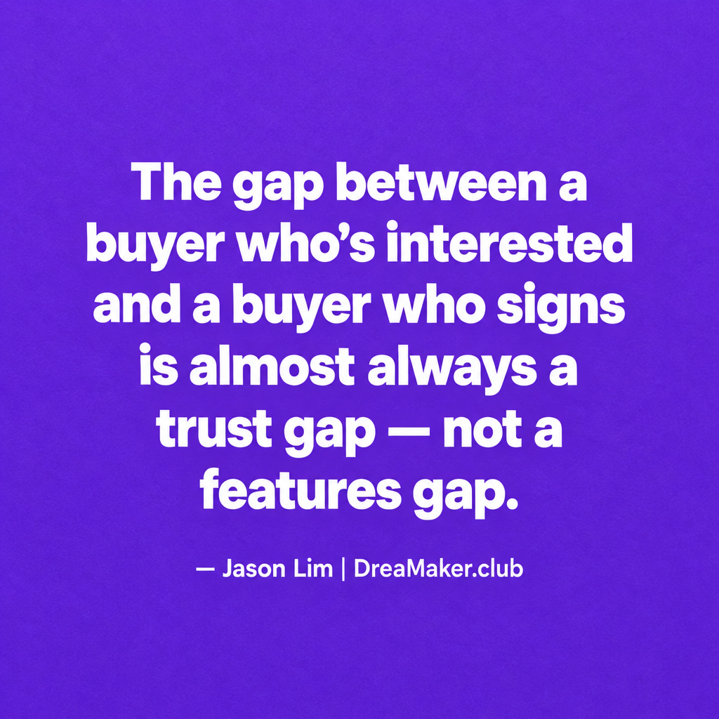 Quote: The gap between a buyer who is interested and a buyer who signs is almost always a trust gap — not a features gap. Jason Lim, DreaMaker.club