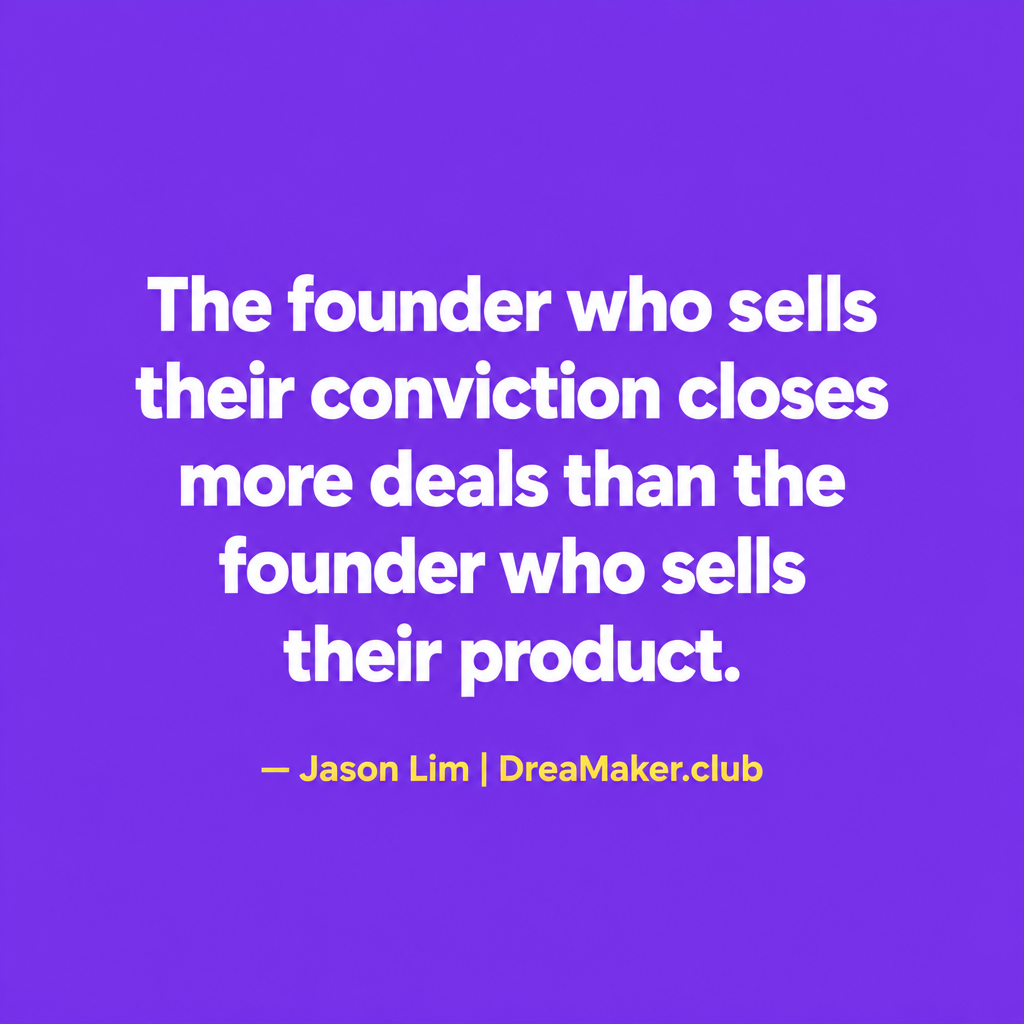 The founder who sells their conviction closes more deals than the founder who sells their product -- Jason Lim DreaMaker.club