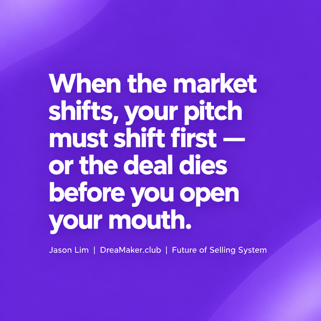 When the market shifts, your pitch must shift first — or the deal dies before you open your mouth. Jason Lim, DreaMaker.club