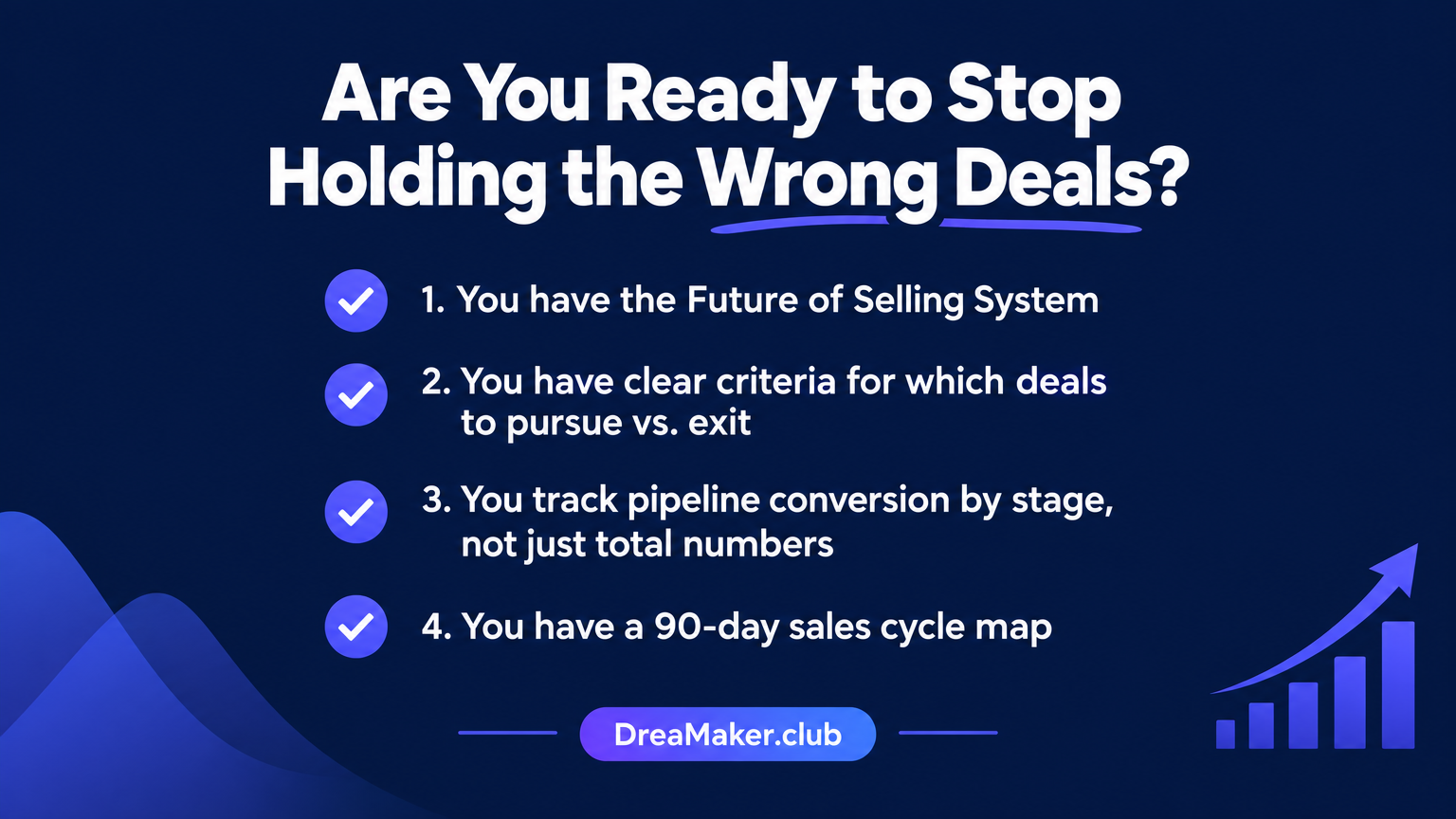 Checklist: Are You Ready to Stop Holding the Wrong Deals? Conditions including Future of Selling System, deal exit criteria, pipeline conversion tracking, and 90-day sales cycle map