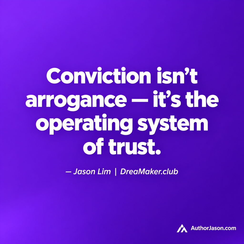 Conviction isn't arrogance — it's the operating system of trust. Jason Lim, DreaMaker.club