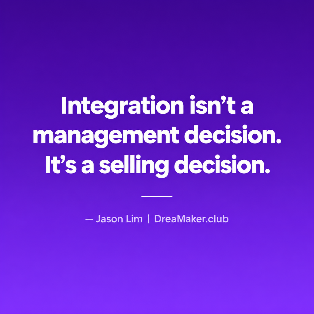 Integration isn't a management decision. It's a selling decision. — Jason Lim