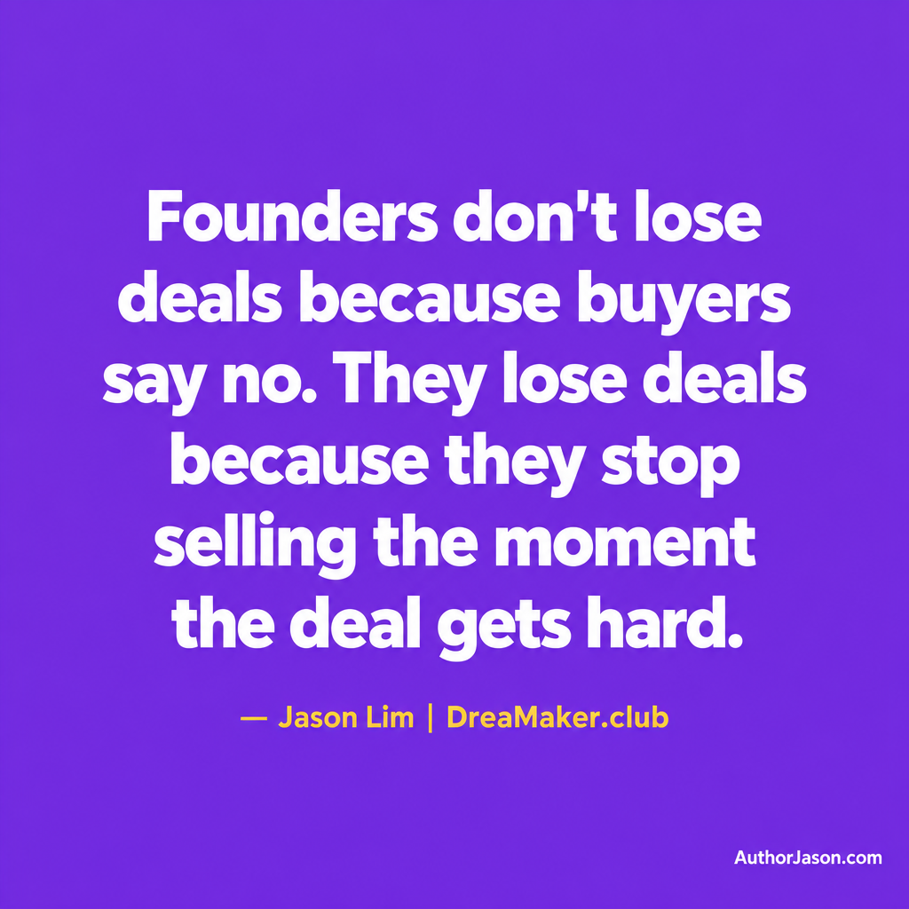 Jason Lim quote card: Founders do not lose deals because buyers say no. They lose deals because they stop selling the moment the deal gets hard.