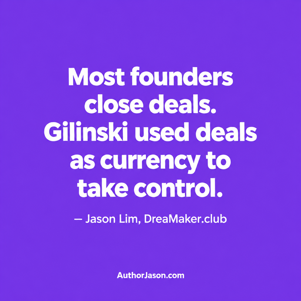 Most founders close deals. Gilinski used deals as currency to take control. — Jason Lim, DreaMaker.club