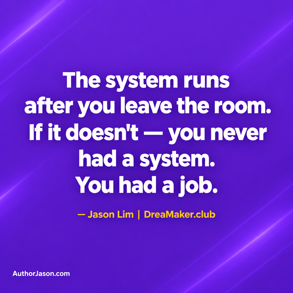 Quote card: The system runs after you leave the room. If it doesn't — you never had a system. You had a job. — Jason Lim, DreaMaker.club
