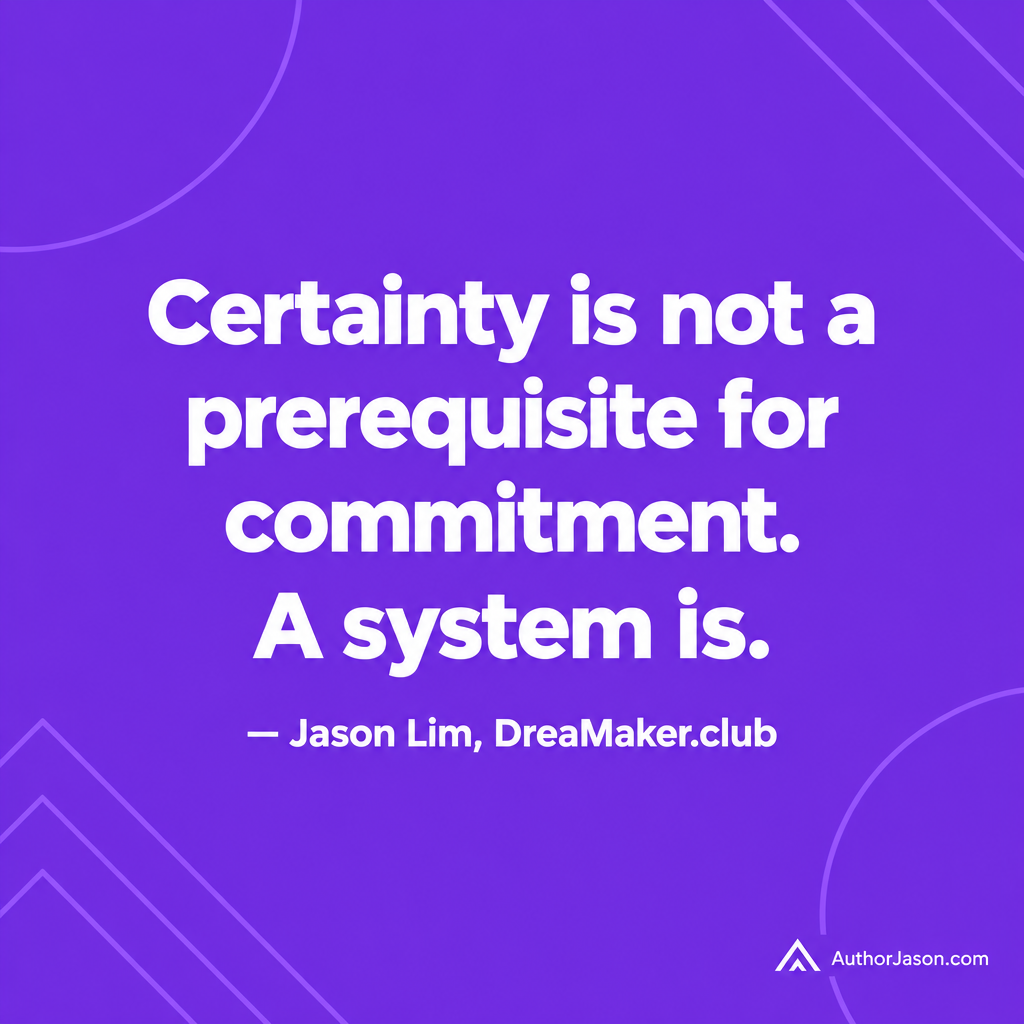 Quote card: Certainty is not a prerequisite for commitment. A system is. — Jason Lim
