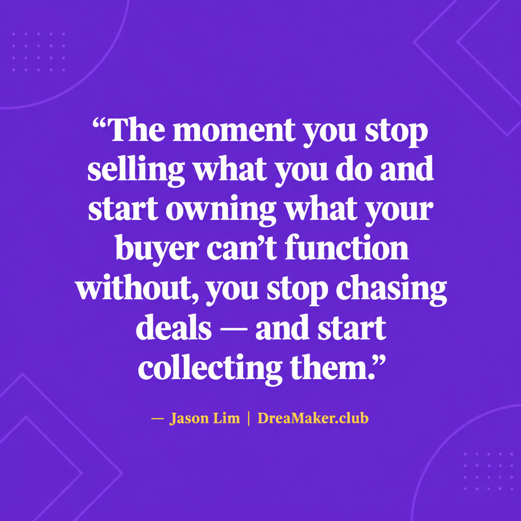 Jason Lim quote: The moment you stop selling what you do and start owning what your buyer cannot function without, you stop chasing deals and start collecting them