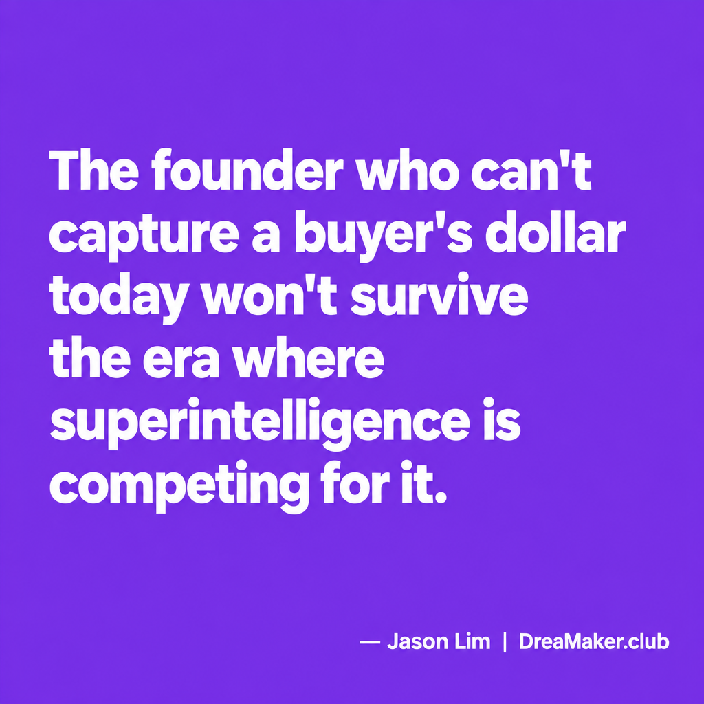 Jason Lim quote: The founder who can't capture a buyer's dollar today won't survive the era where superintelligence is competing for it.