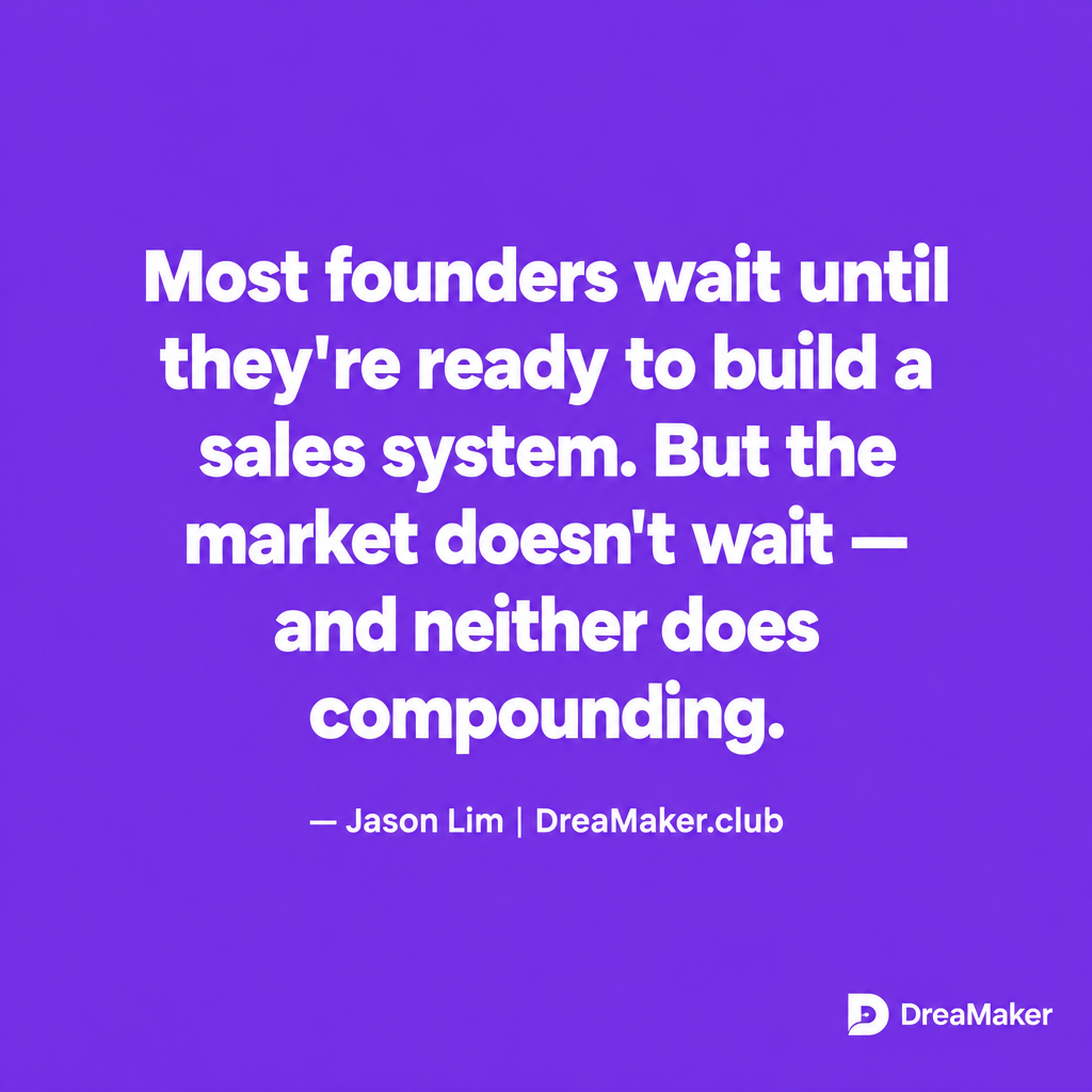 Jason Lim quote: Most founders wait until they are ready to build a sales system. But the market does not wait — and neither does compounding.