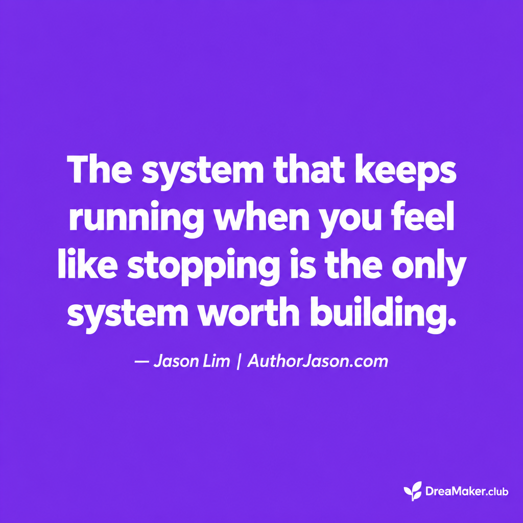 Quote card: The system that keeps running when you feel like stopping is the only system worth building — Jason Lim
