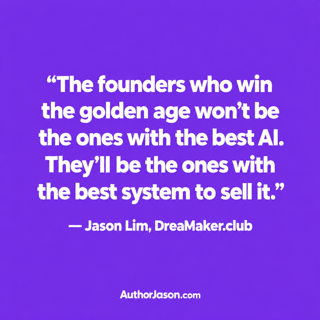 Shareable quote card: The founders who win the golden age won't be the ones with the best AI. They'll be the ones with the best system to sell it. — Jason Lim