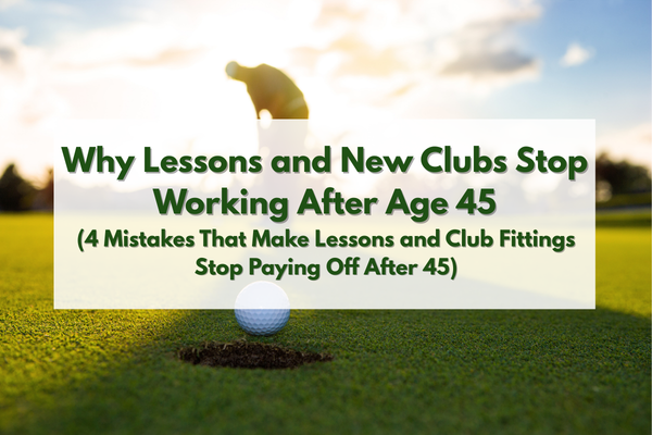 Why Lessons and New Clubs Stop Working After Age 45