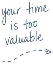 your time is too valuable