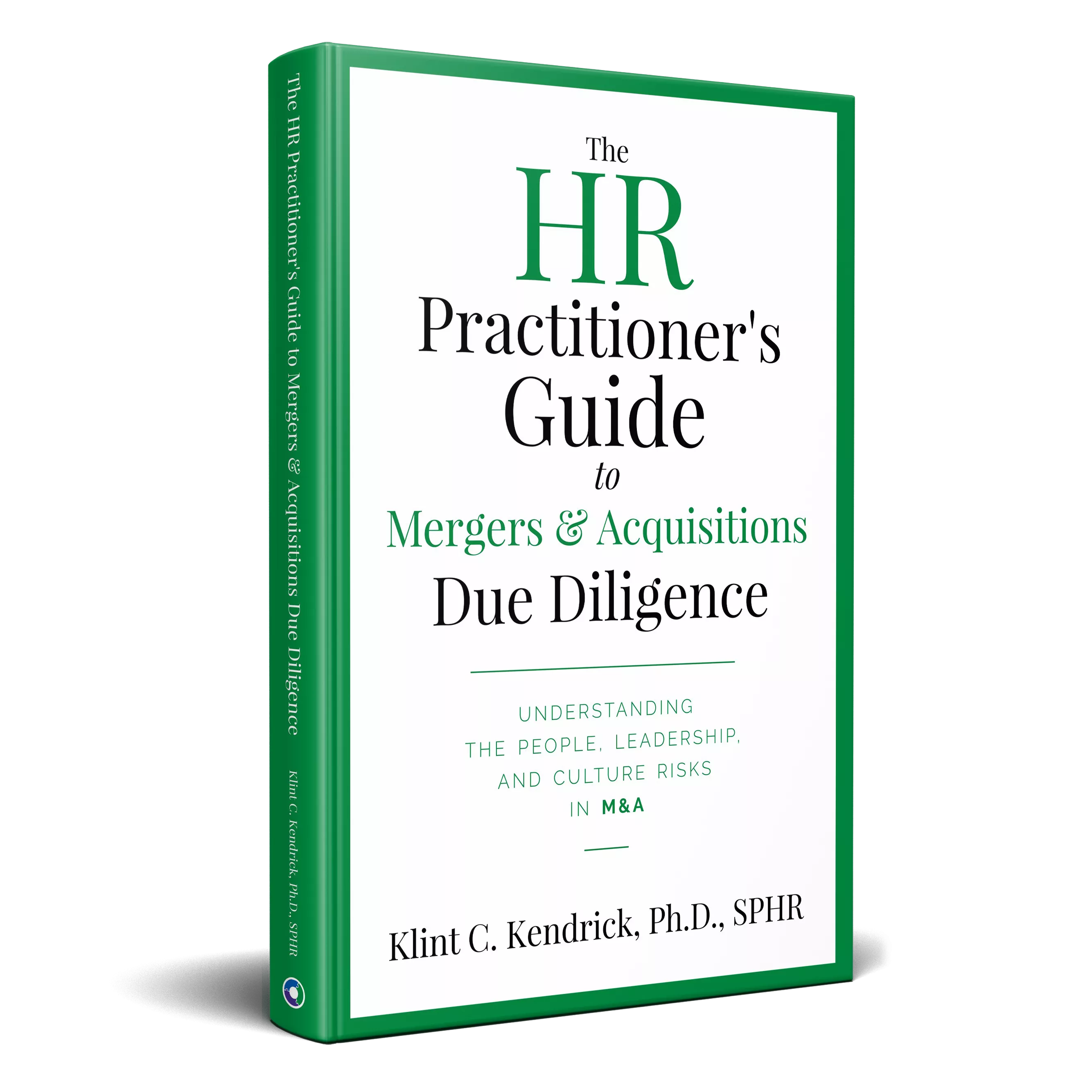 Cover of The HR Practitioner's Guide to M&A Due Diligence by Dr. Klint Kendrick, a practical guide to identifying and mitigating people risks in mergers and acquisitions.