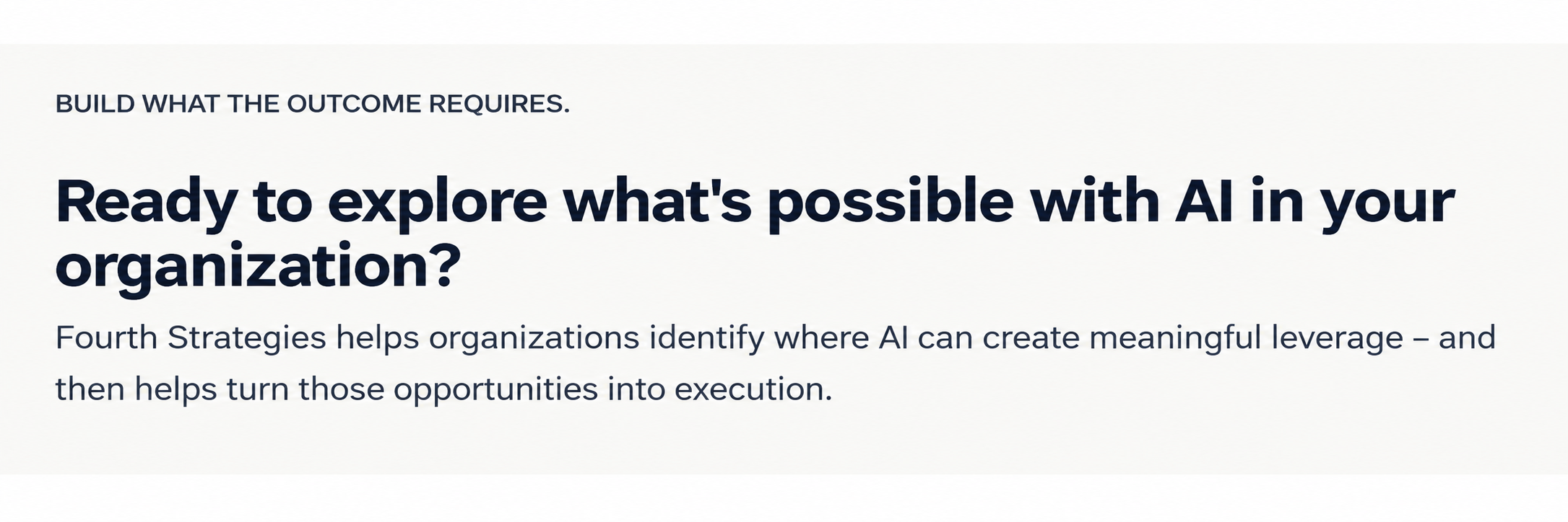 Fourth Strategies helps organizations identify where AI can create meaningful leverage and turn those opportunities into execution. Fourth Strategies helps organizations identify where AI can create meaningful leverage and turn those opportunities into execution.