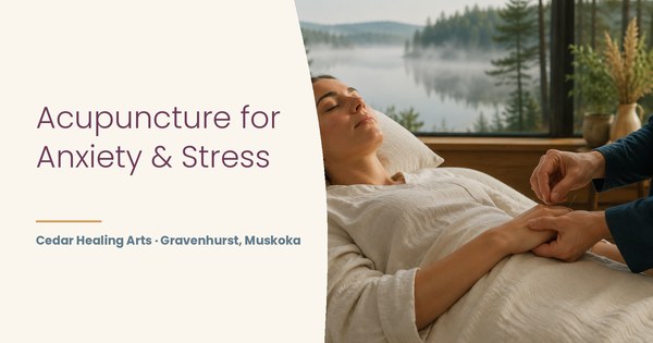 Acupuncture for anxiety and stress at Cedar Healing Arts, Gravenhurst
