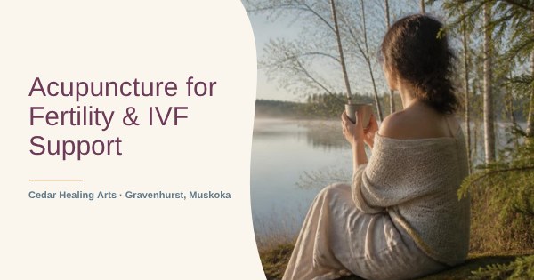 Acupuncture for fertility and IVF support in Gravenhurst, Muskoka