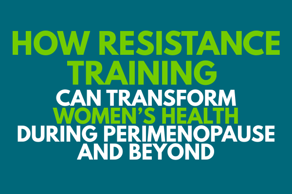 How resistance training can transform Women’s Health during Perimenopause and beyond: What Exercise Physiologists need to know