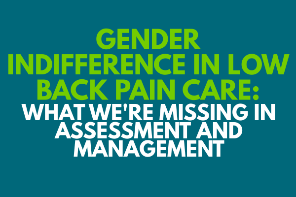 Gender Indifference in Low Back Pain Care: What We're Missing in Assessment and Management