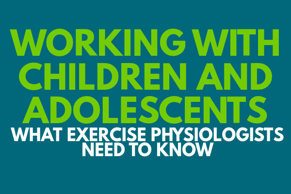 Working with children and adolescents: what exercise physiologists need to know