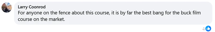 Larry Coonrod: For anyone on the fence about this course, it is by far the best bang for the buck film course on the market.