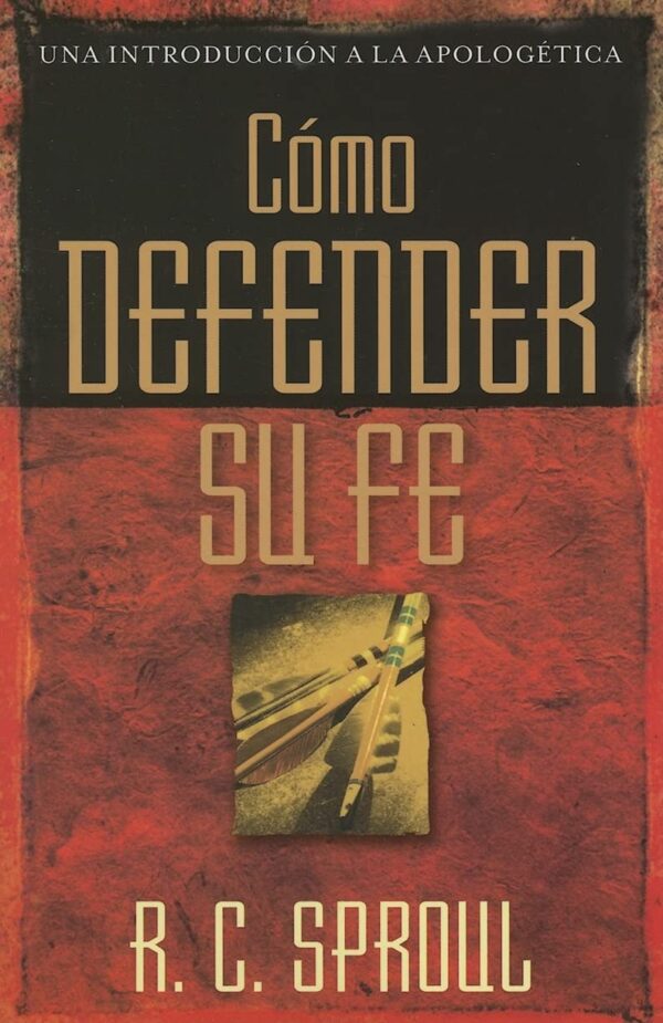 Cómo Defender Su Fe: Una Introducción A La Apologética