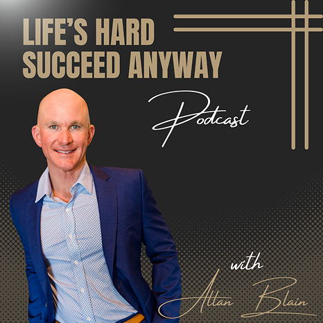 Life’s Hard Succeed Anyway Podcast cover featuring Allan Blain in a blue suit, motivational podcast host.