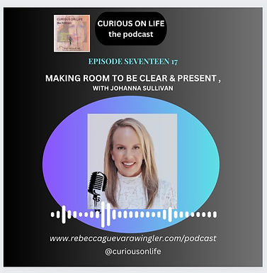 Podcast cover for Curious on Life, Episode 17: “Making Room to Be Clear & Present” with Johanna Sullivan, showing her photo beside a microphone icon Podcast cover for Curious on Life, Episode 17: “Making Room to Be Clear & Present” with Johanna Sullivan, showing her photo beside a microphone icon