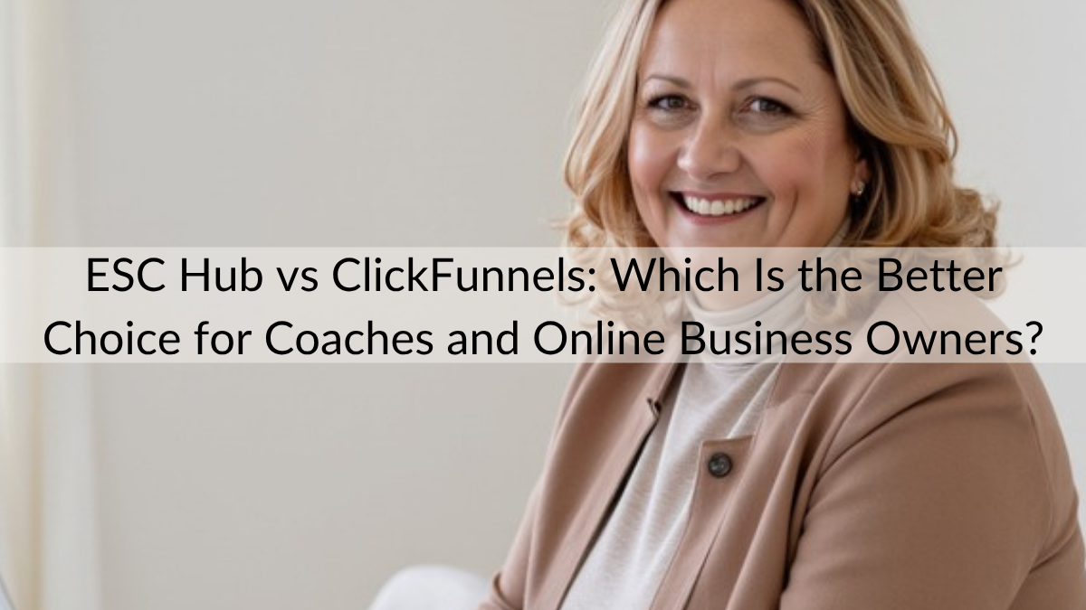 ESC Hub vs ClickFunnels: Which Is the Better Choice for Coaches and Online Business Owners?