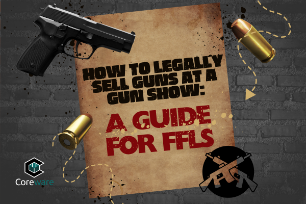 How to Legally Sell Guns at a Gun Show: A Guide for FFLs