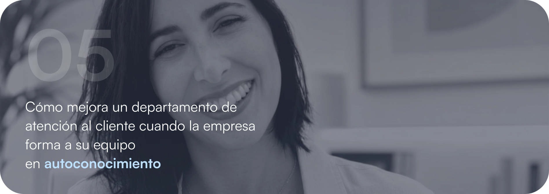 Cómo mejora un departamento de atención al cliente cuando la empresa forma a su equipo en autoconocimiento