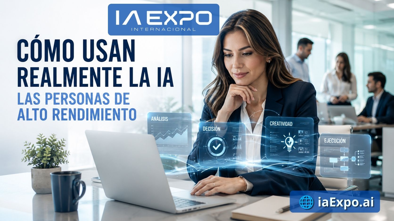Gráfico de IA Expo Internacional: mujer de negocios en una oficina usando IA, con paneles holográficos de análisis, decisión, creatividad y ejecución, sobre el titular Cómo usan realmente la IA las personas de alto rendimiento