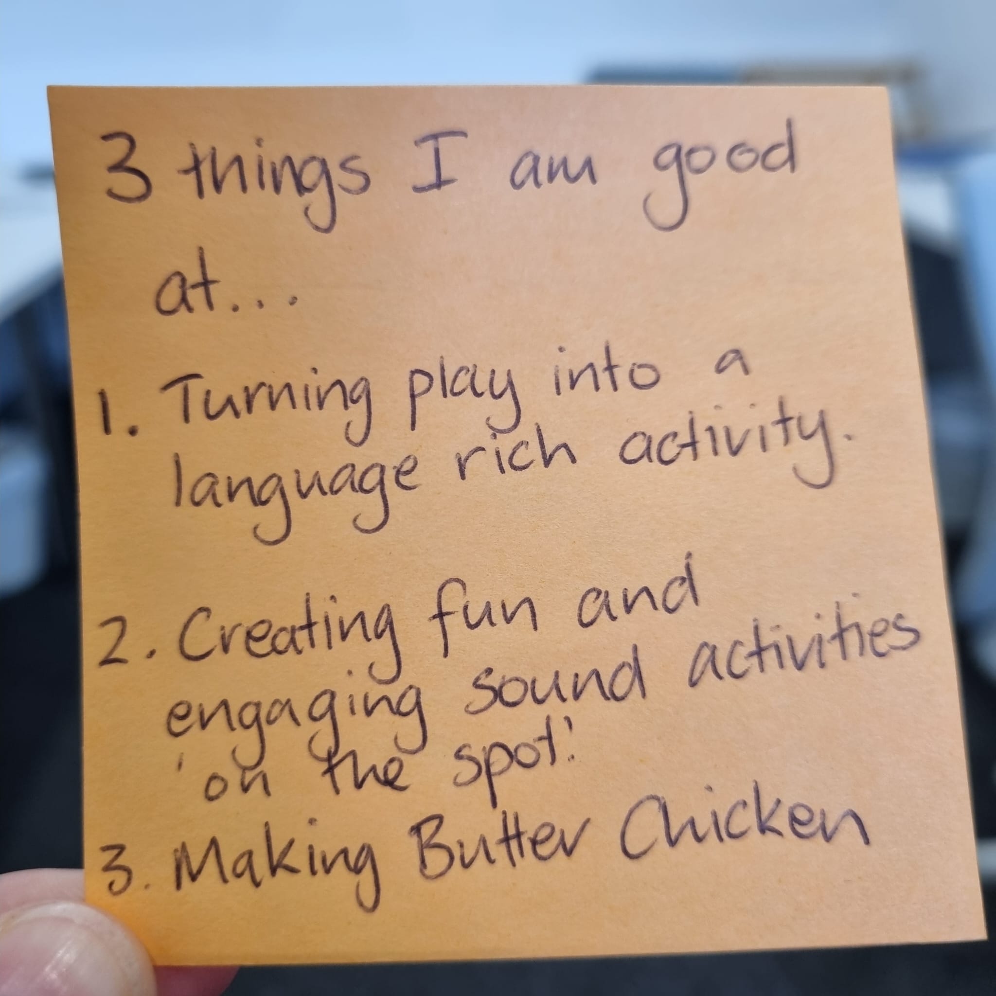 A post it note with the heading 3 things I am good at... 1. Turning play into a language rich activity. 2. Creating fun and engaging sound activities on the spot. 3. Making Butter Chicken