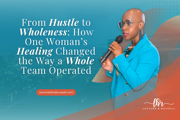From Hustle to Wholeness: How One Woman’s Healing Changed the Way a Whole Team Operated